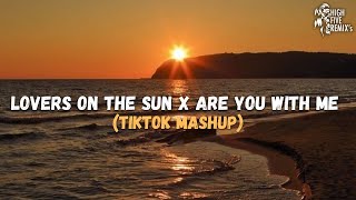 Lovers On the Sun x Are You With Me (Tiktok Mashup)