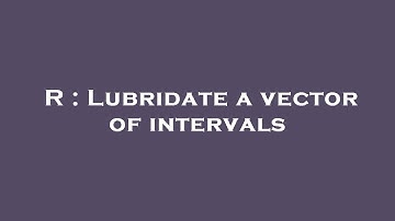 R : Lubridate a vector of intervals