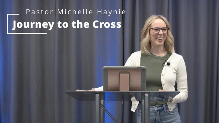 Journey to the Cross | Michelle Haynie | 4.24.22 |...