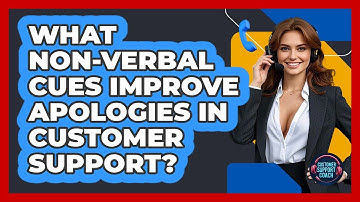 What Non-verbal Cues Improve Apologies In Customer Support? - Customer Support Coach