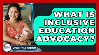 What Is Inclusive Education Advocacy? - Disability Parenting Network