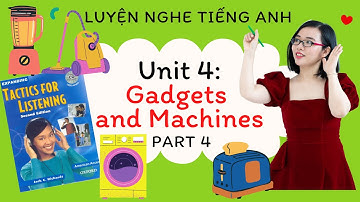 Luyện nghe tiếng Anh - Tactics for Listening - Expanding - Unit 4: Gadgets and Machines - Part 4.