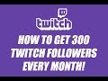 Get 300 REAL Twitch Followers every month! FOR FREE!