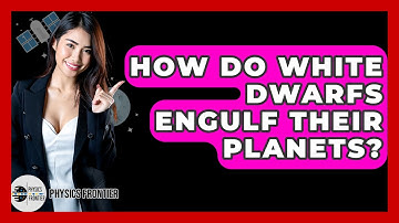 How Do White Dwarfs Engulf Their Planets? - Physics Frontier