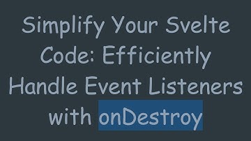 Simplify Your Svelte Code: Efficiently Handle Event Listeners with onDestroy