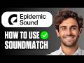 How To Use Epidemic Sound Soundmatch (Full Guide 2026)