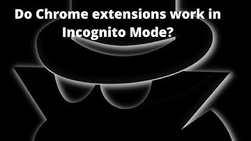 Do Chrome extensions work in Incognito Mode
