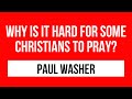 Paul Washer sermons: Why is it Hard for Christians to pray? (Paul Washer Prayer)