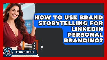 How To Use Brand Storytelling For LinkedIn Personal Branding? - Get Linked Together