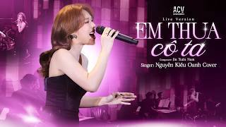 EM THUA CÔ TA - Nguyễn Kiều Oanh ♫ Quá Đỗi Nuông Chiều, Đánh Mất Một Tình Yêu | Bản Hit Đầy Cảm Xúc