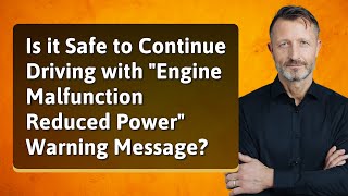 Is it Safe to Continue Driving with "Engine Malfunction Reduced Power" Warning Message?