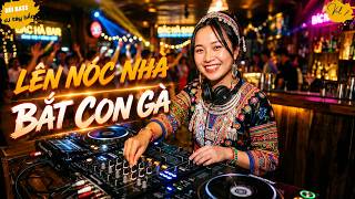 Lên Nóc Nhà Bắt Con Gà |  DJ Tây Bắc Cực Chill Và Bay | Núi Bass