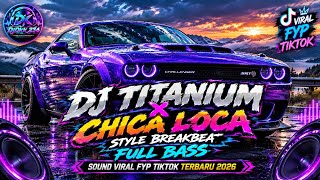 DJ TITANIUM X CHICA LOCA STYLE BREAKBEAT FULL BASS SOUND VIRAL FYP TIKTOK TERBARU 2026