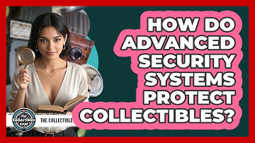 How Do Advanced Security Systems Protect Collectibles? - The Collectibles Guide