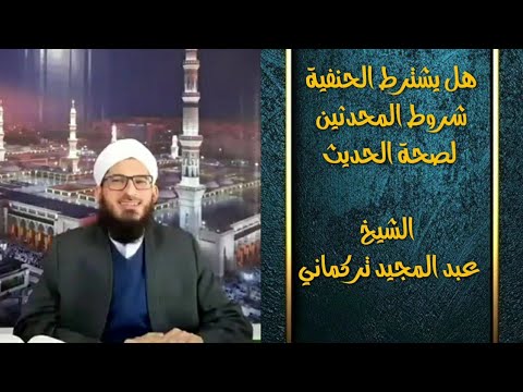 هل يشترط الحنفية شروط المحدثين لصحة الحديث الشيخ عبد المجيد تركماني