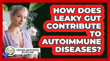 How Does Leaky Gut Contribute To Autoimmune Diseases? - Functional and Integrative Wellness Guru