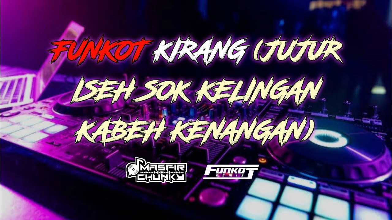 DJ FUNKOT KIRANG - (JUJUR ISEH SOK KELINGAN KABEH KENANGAN) MASFIR CHUNKY RMX