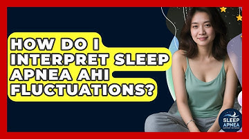 How Do I Interpret Sleep Apnea AHI Fluctuations? - Sleep Apnea Support Network