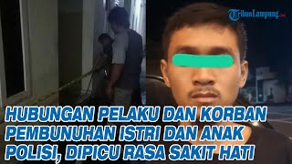 Hubungan Pelaku dan Korban Pembunuhan Istri dan Anak Polisi, Dipicu Rasa Sakit Hati