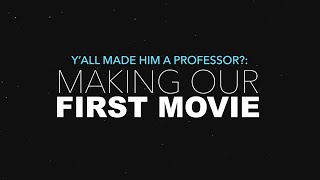 Y'all Made Him A Professor?: Making Our First Movie [Episode 6]