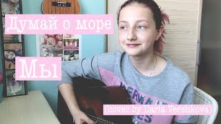 МЫ - Думай о море ( cover by Daria Vershkova ) 🏝️