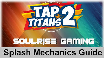 Tap Titans 2 | SPLASH MECHANICS GUIDE