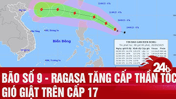 Bão số 9 - Ragasa tăng cấp thần tốc gió giật trên cấp 17 | Toàn cảnh 24h