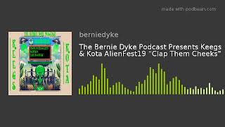 The Bernie Dyke Podcast Presents Keegs & Kota AlienFest19 "Clap Them Cheeks"