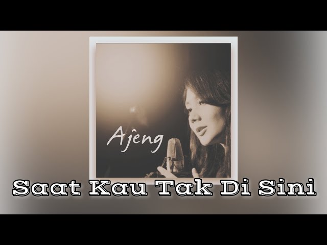 SAAT KAU TAK DISINI - AJENG (OFFICIAL VIDEO LYRIC) class=