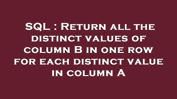 SQL : Return all the distinct values of column B in one row for each distinct value in column A