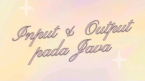 TUGAS ALGORITMA & PEMROGRAMAN: INPUT & OUTPUT PADA JAVA
