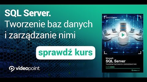 SQL Server. Tworzenie baz danych i zarządzanie nimi - trailer kursu | Videopoint.pl