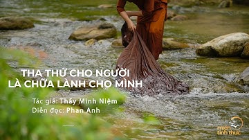 Thầy Minh Niệm | Tha thứ cho người là chữa lành cho mình | Phan Anh diễn đọc