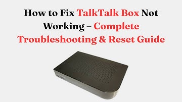 How to Fix TalkTalk Box Not Working – Complete Troubleshooting & Reset Guide