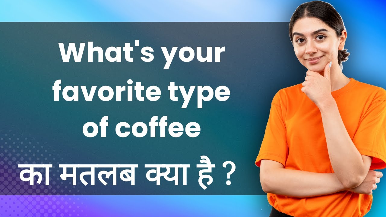 What's your favorite type of coffee Hindi Meaning with Examples