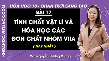 Hóa học 10 Bài 17: Tính chất vật lí và hóa học các đơn chất nhóm VIIA | Chân trời sáng tạo