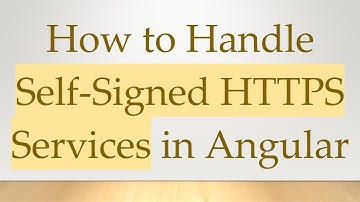 How to Handle Self-Signed HTTPS Services in Angular