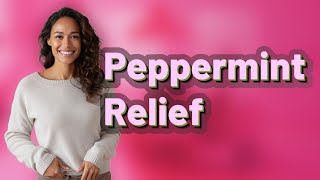 Why Does Peppermint Tea Relieve Menstrual Bloating?