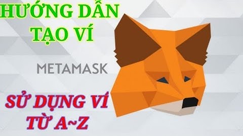 HƯỚNG DẪN CÀI ĐẶT VÀ SỬ DỤNG VÍ METAMASK TỪ A TỚI Z