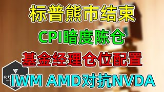 美股 熊市结束！权重走势！基金经理都在买什么？AMD对抗NVDA出师不利！CPI暗度陈仓！远期国债收益大涨！IWM投机准备获利离场！