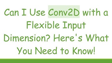 Can I Use Conv2D with a Flexible Input Dimension? Here