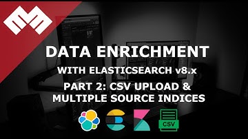 Enrich Data with Elasticsearch 8.x - Part 2: CSV Upload and Multiple Source Indices