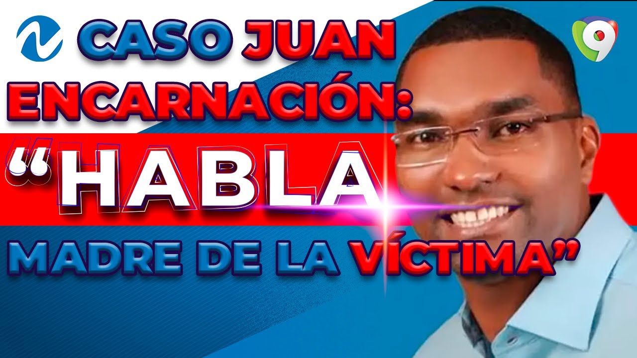 Caso Juan Encarnación: Habla la madre de la presunta víctima| Nuria