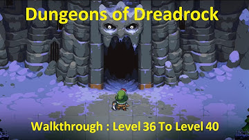 Dungeons of Dreadrock Walkthrough Level 36 To Level 40