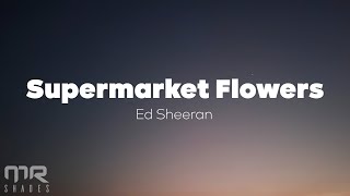 Ed Sheeran - Supermarket Flowers (Lyrics) by Mr Shades 5,161 views 1 year ago 3 minutes, 44 seconds
