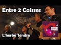 L&#39;herbe Tendre - Entre 2 Caisses (HQ)