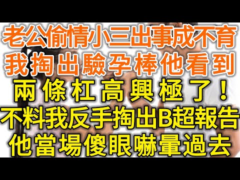 老公偷情小三出事成不育！我掏出驗孕棒他看到兩條杠高興極了！不料我反手掏出B超報告！他當場傻眼嚇暈過去！#落日溫情#中老年幸福人生#幸福生活#幸福人生#中老年生活#為人處世#生活經驗#情感故事