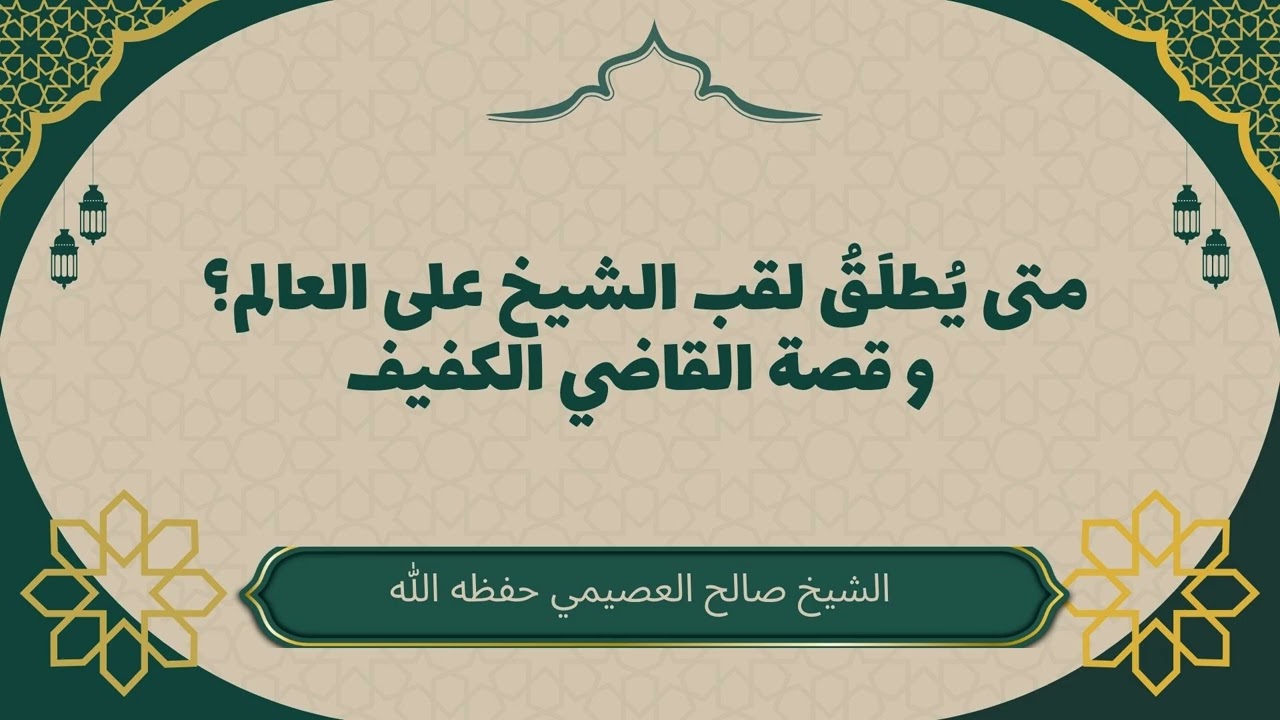 متى يُطلَقُ لقب الشيخ على العالم؟ و قصة القاضي الكفيف #صالح_العصيمي