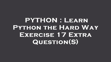 PYTHON : Learn Python the Hard Way Exercise 17 Extra Question(S)