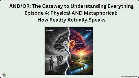 AND/OR: The Gateway: Episode 4: "Physical AND Metaphorical: How Reality Actually Speaks"